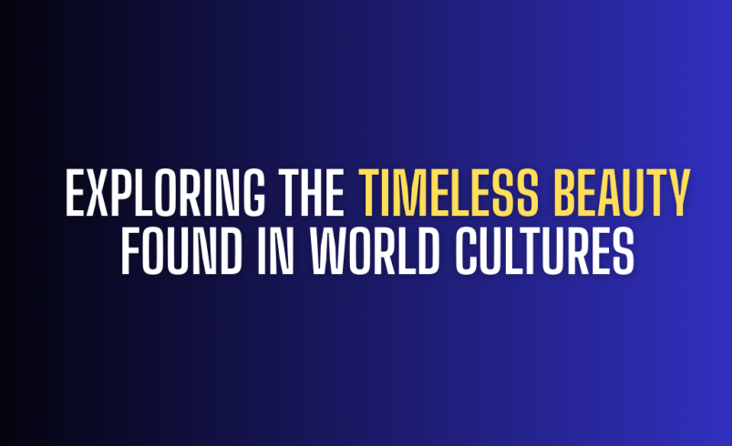 Exploring the Timeless Beauty Found in World Cultures